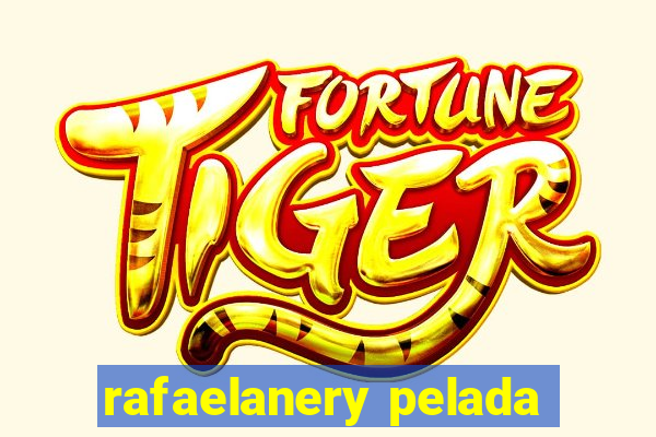 rafaelanery pelada